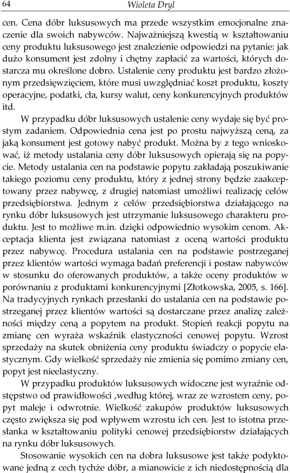 dobro. Ustalenie ceny produktu jest bardzo złożonym przedsięwzięciem, które musi uwzględniać koszt produktu, koszty operacyjne, podatki, cła, kursy walut, ceny konkurencyjnych produktów itd.