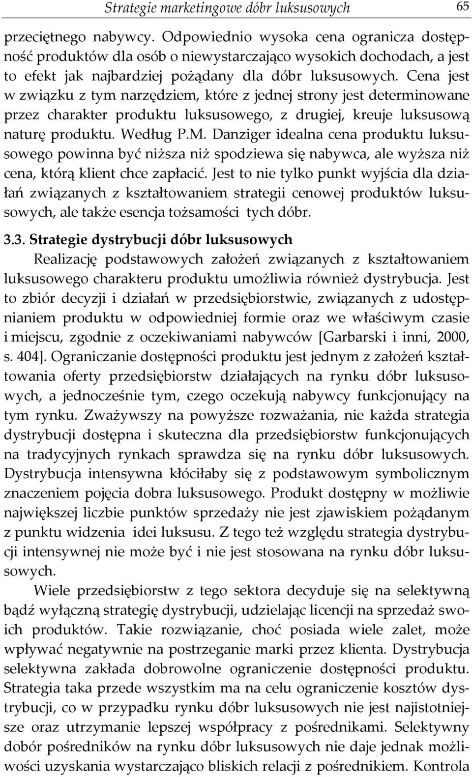 Cena jest w związku z tym narzędziem, które z jednej strony jest determinowane przez charakter produktu luksusowego, z drugiej, kreuje luksusową naturę produktu. Według P.M.