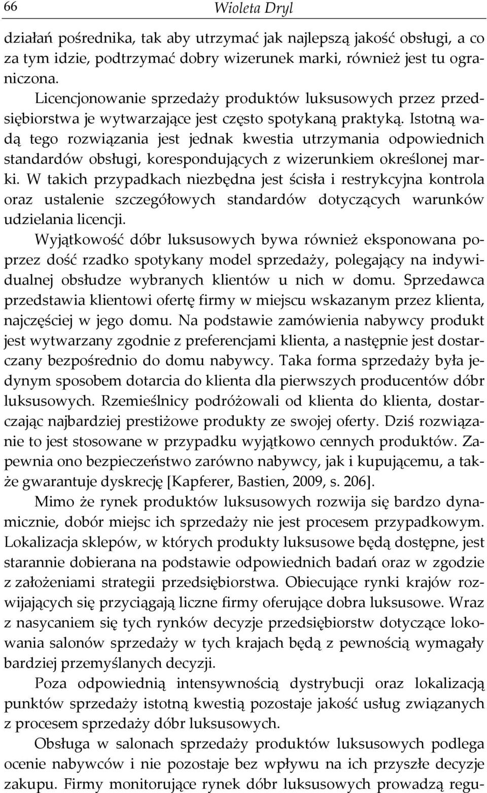 Istotną wadą tego rozwiązania jest jednak kwestia utrzymania odpowiednich standardów obsługi, korespondujących z wizerunkiem określonej marki.