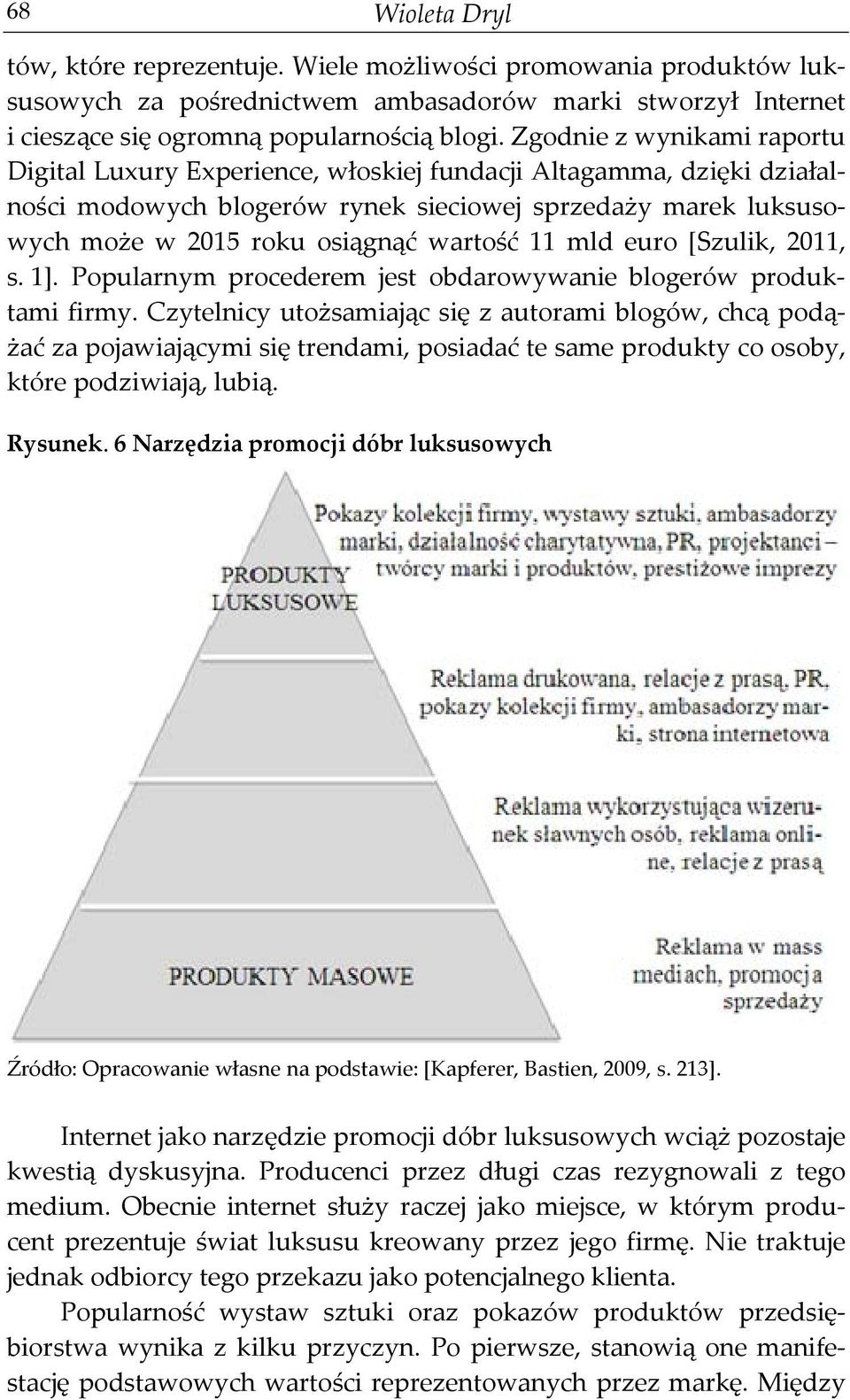 11 mld euro [Szulik, 2011, s. 1]. Popularnym procederem jest obdarowywanie blogerów produktami firmy.