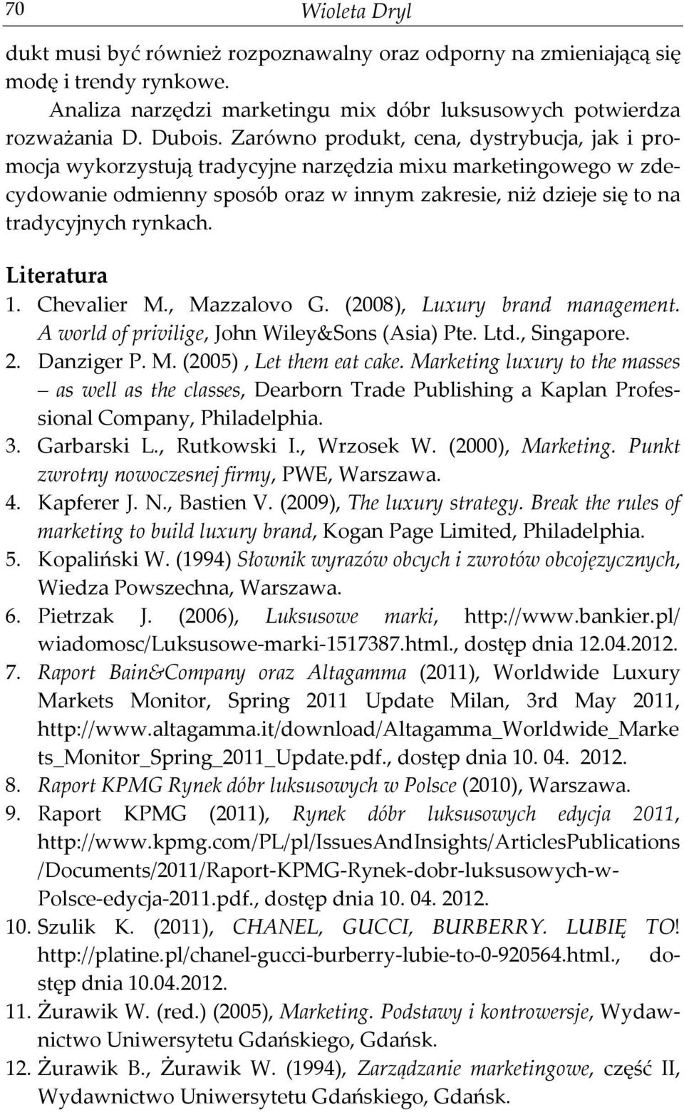 rynkach. Literatura 1. Chevalier M., Mazzalovo G. (2008), Luxury brand management. A world of privilige, John Wiley&Sons (Asia) Pte. Ltd., Singapore. 2. Danziger P. M. (2005), Let them eat cake.