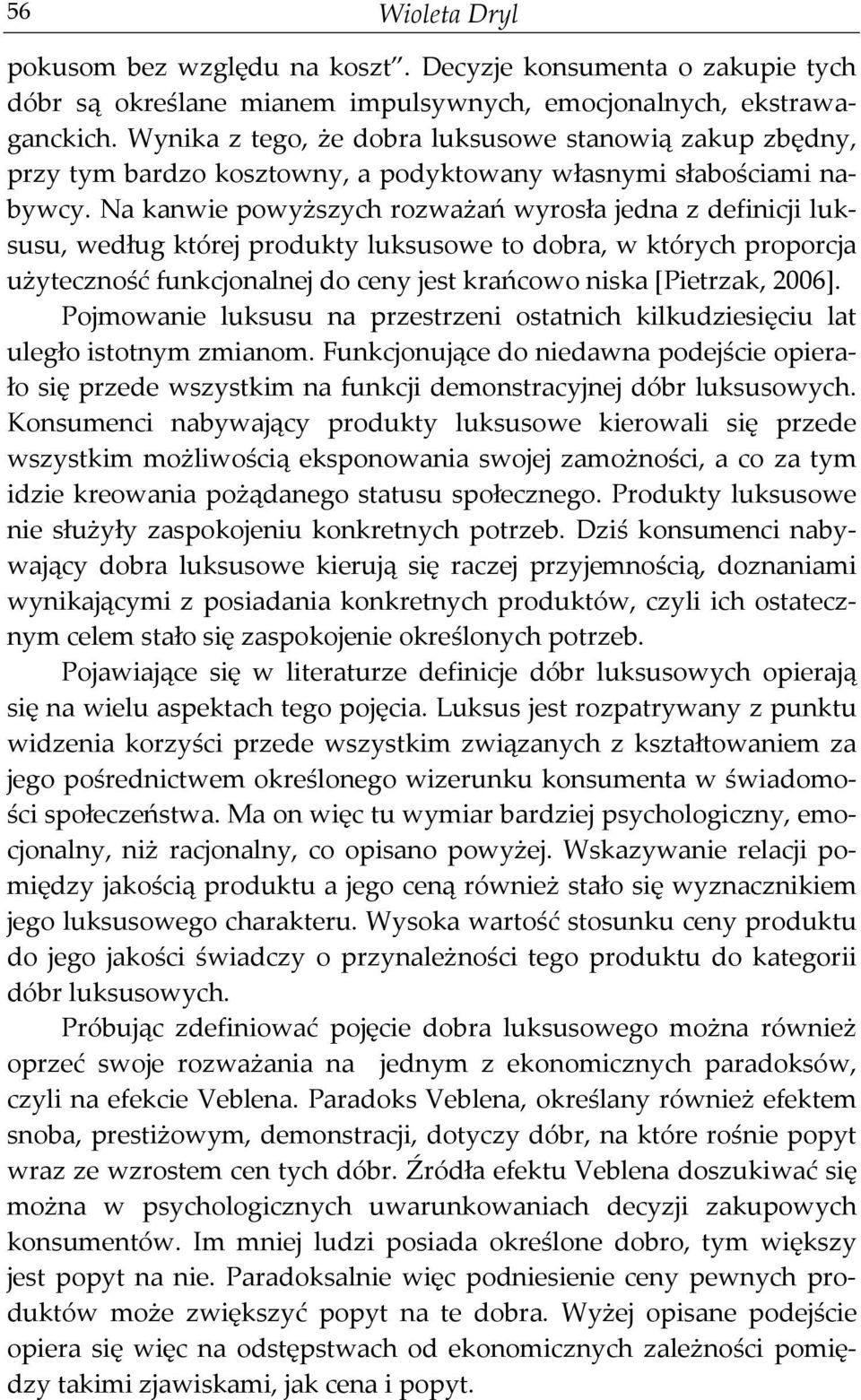 Na kanwie powyższych rozważań wyrosła jedna z definicji luksusu, według której produkty luksusowe to dobra, w których proporcja użyteczność funkcjonalnej do ceny jest krańcowo niska [Pietrzak, 2006].