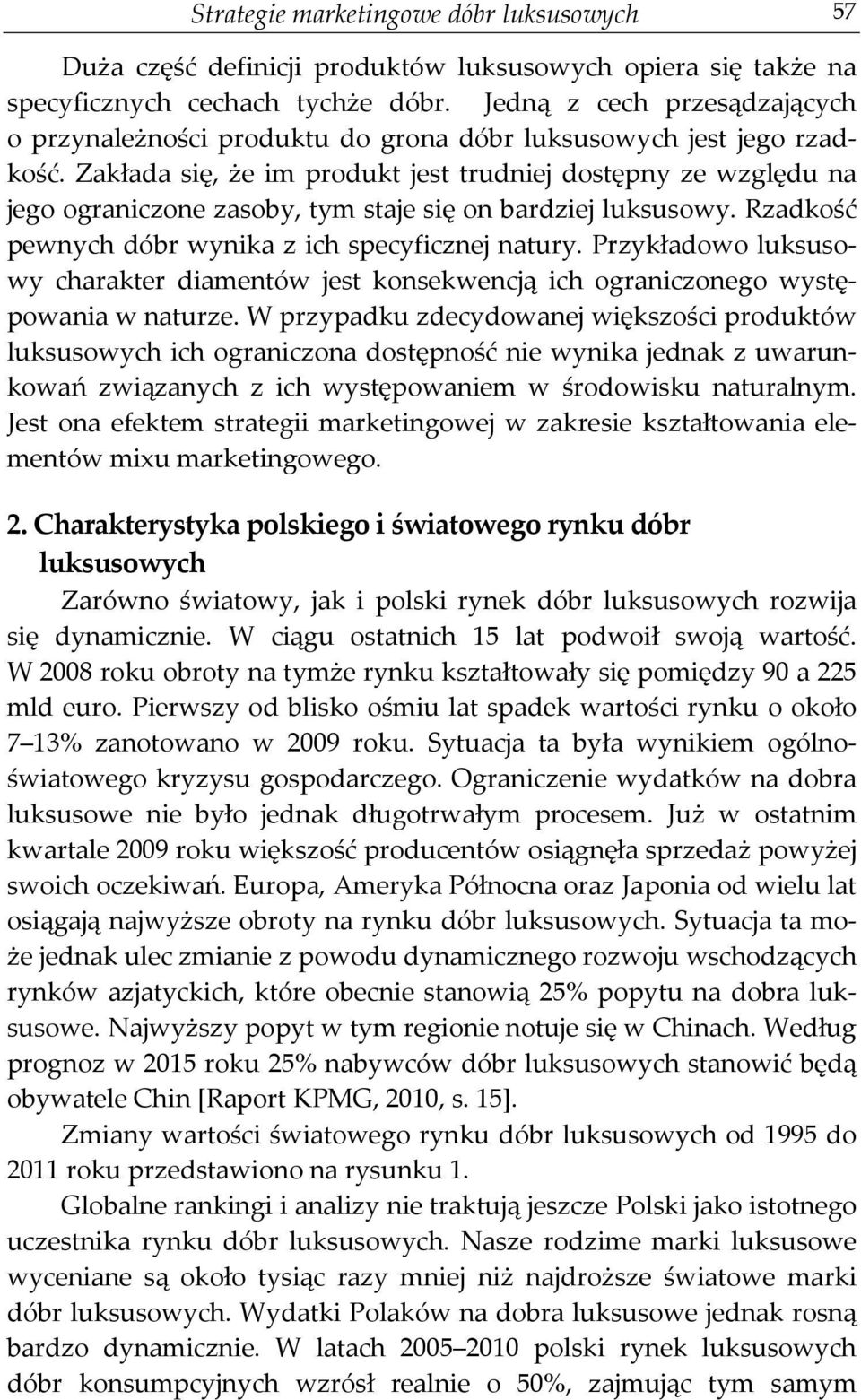 Zakłada się, że im produkt jest trudniej dostępny ze względu na jego ograniczone zasoby, tym staje się on bardziej luksusowy. Rzadkość pewnych dóbr wynika z ich specyficznej natury.