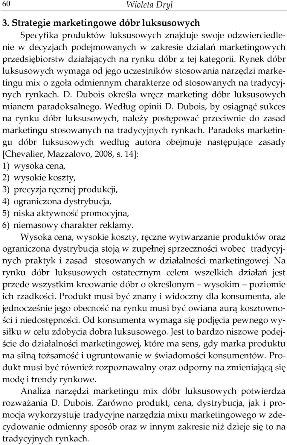 rynku dóbr z tej kategorii. Rynek dóbr luksusowych wymaga od jego uczestników stosowania narzędzi marketingu mix o zgoła odmiennym charakterze od stosowanych na tradycyjnych rynkach. D.