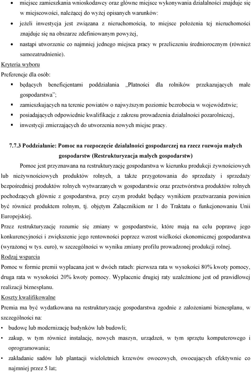 Kryteria wyboru Preferencje dla osób: będących beneficjentami poddziałania Płatności dla rolników przekazujących małe gospodarstwa ; zamieszkujących na terenie powiatów o najwyższym poziomie