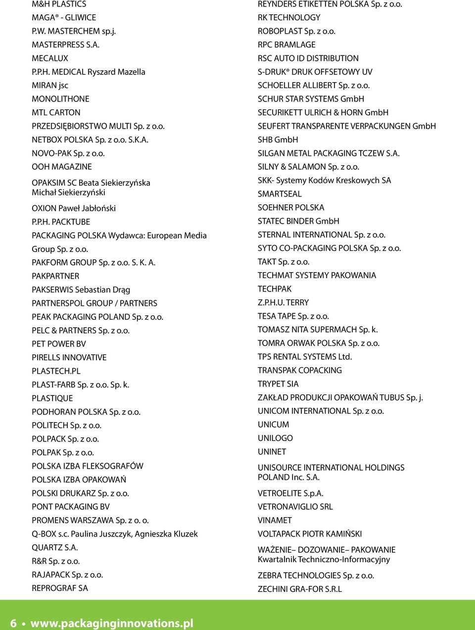 A. PAKPARTNER PAKSERWIS Sebastian Drąg PARTNERSPOL GROUP / PARTNERS PEAK PACKAGING POLAND Sp. z o.o. PELC & PARTNERS Sp. z o.o. PET POWER BV PIRELLS INNOVATIVE PLASTECH.PL PLAST-FARB Sp. z o.o. Sp. k.