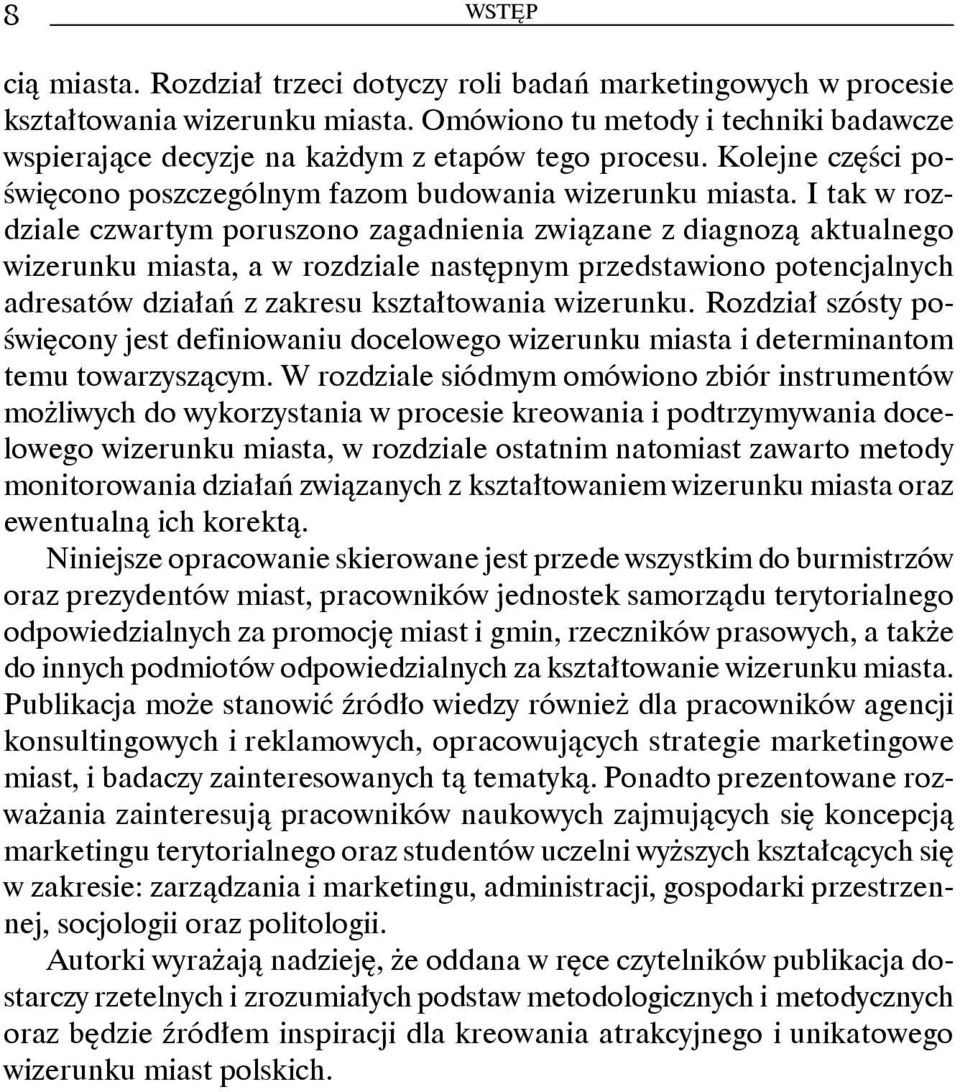 I tak w rozdziale czwartym poruszono zagadnienia związane z diagnozą aktualnego wizerunku miasta, a w rozdziale następnym przedstawiono potencjalnych adresatów działań z zakresu kształtowania