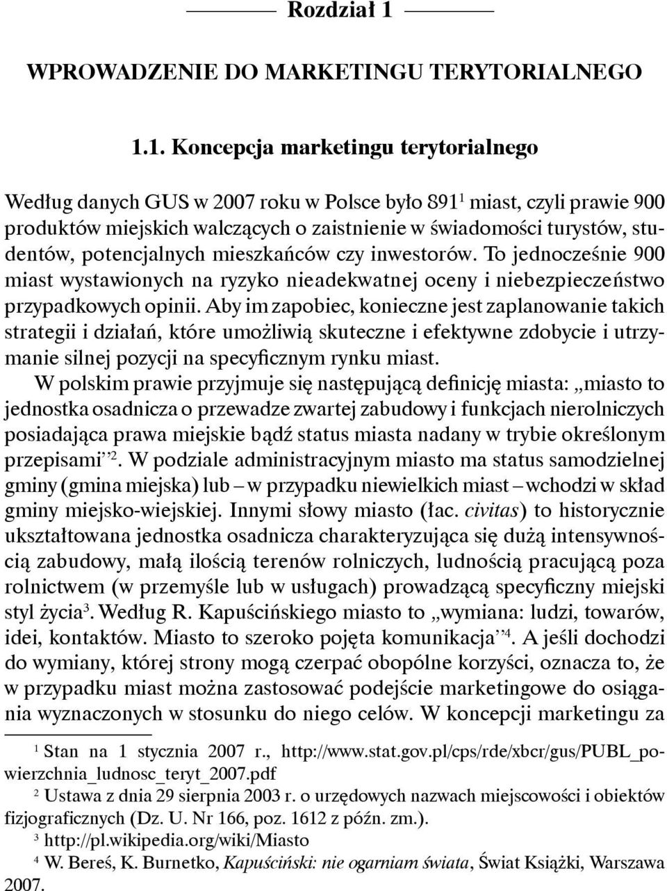 1. Koncepcja marketingu terytorialnego Według danych GUS w 2007 roku w Polsce było 8911 miast, czyli prawie 900 produktów miejskich walczących o zaistnienie w świadomości turystów, studentów,