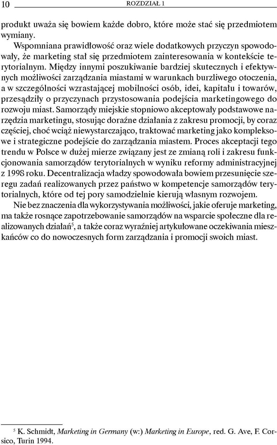 Między innymi poszukiwanie bardziej skutecznych i efektywnych możliwości zarządzania miastami w warunkach burzliwego otoczenia, a w szczególności wzrastającej mobilności osób, idei, kapitału i