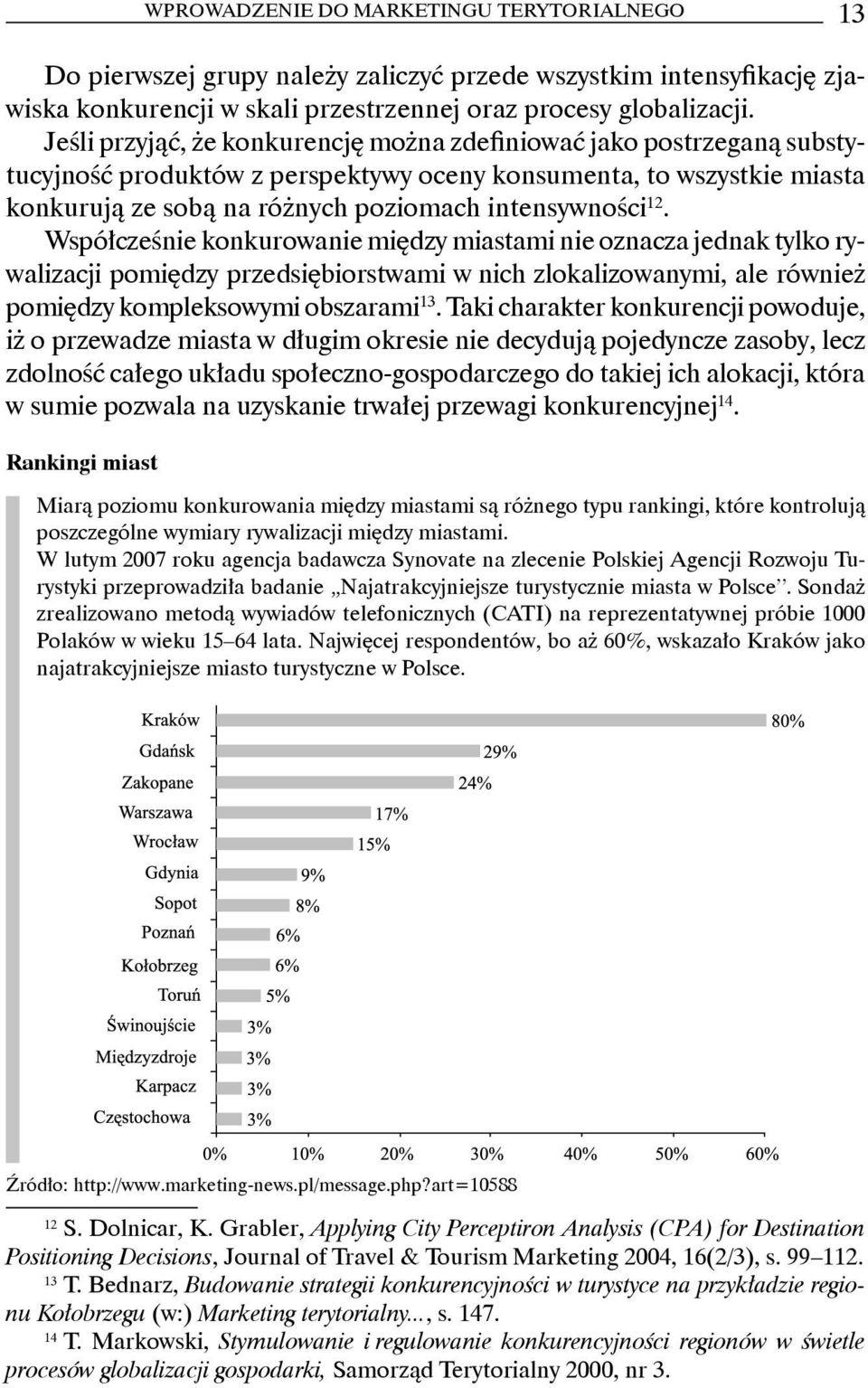 Współcześnie konkurowanie między miastami nie oznacza jednak tylko rywalizacji pomiędzy przedsiębiorstwami w nich zlokalizowanymi, ale również pomiędzy kompleksowymi obszarami13.