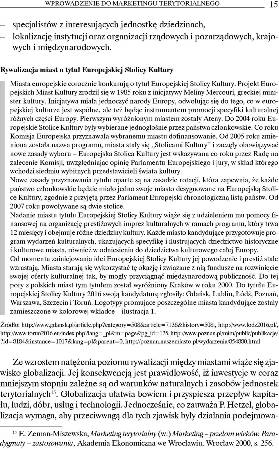 Projekt Europejskich Miast Kultury zrodził się w 1985 roku z inicjatywy Meliny Mercouri, greckiej minister kultury.