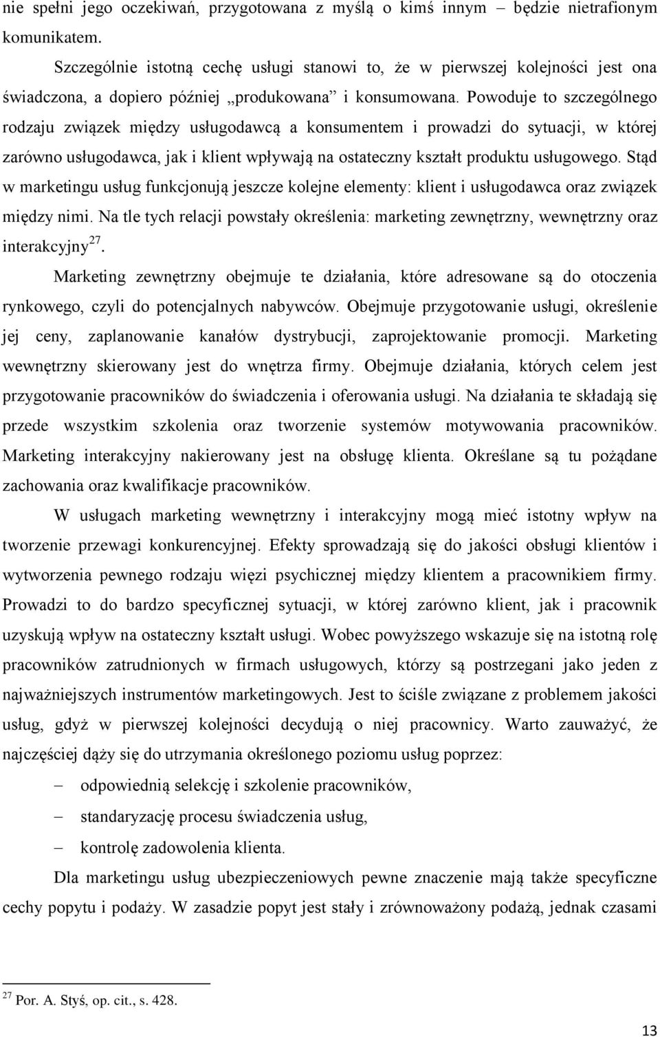 Powoduje to szczególnego rodzaju związek między usługodawcą a konsumentem i prowadzi do sytuacji, w której zarówno usługodawca, jak i klient wpływają na ostateczny kształt produktu usługowego.