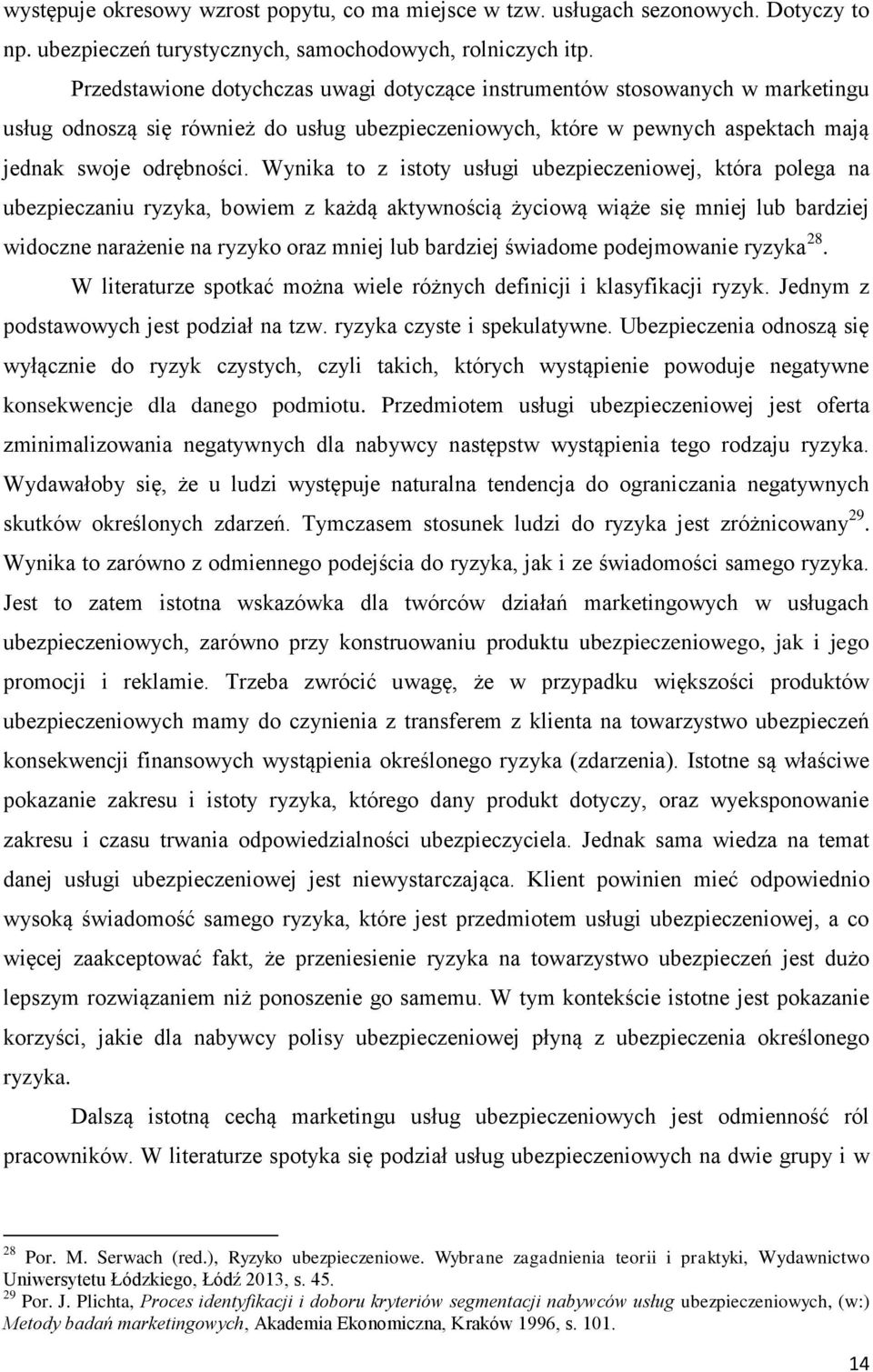 Wynika to z istoty usługi ubezpieczeniowej, która polega na ubezpieczaniu ryzyka, bowiem z każdą aktywnością życiową wiąże się mniej lub bardziej widoczne narażenie na ryzyko oraz mniej lub bardziej