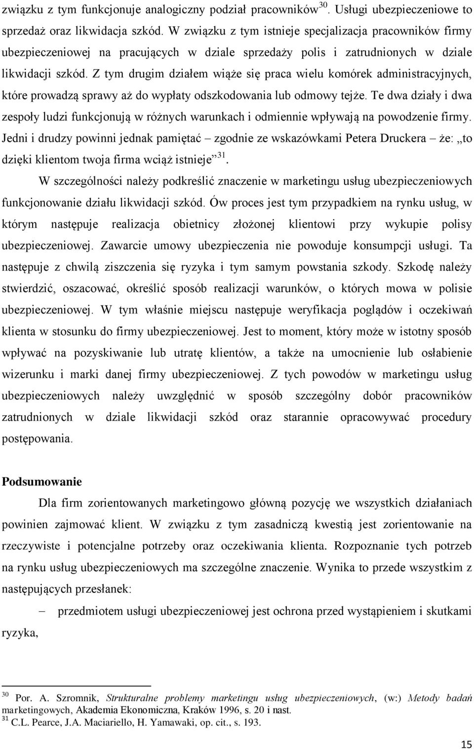 Z tym drugim działem wiąże się praca wielu komórek administracyjnych, które prowadzą sprawy aż do wypłaty odszkodowania lub odmowy tejże.