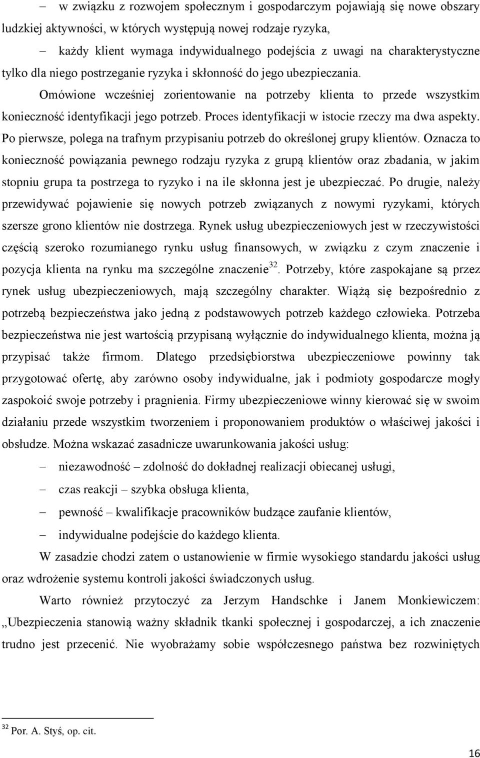 Omówione wcześniej zorientowanie na potrzeby klienta to przede wszystkim konieczność identyfikacji jego potrzeb. Proces identyfikacji w istocie rzeczy ma dwa aspekty.