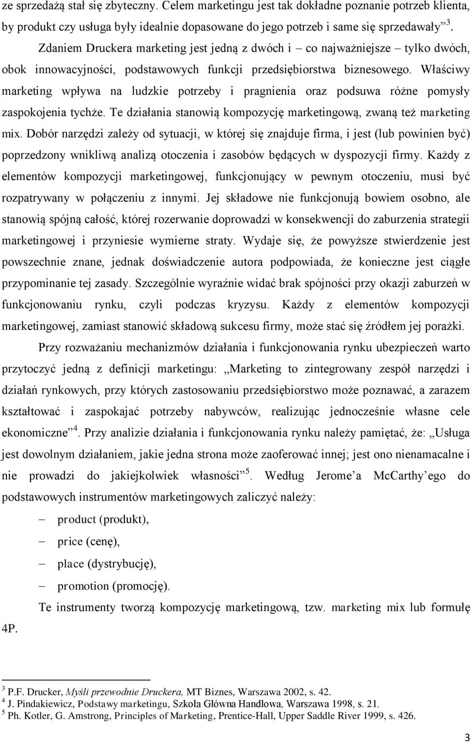 Właściwy marketing wpływa na ludzkie potrzeby i pragnienia oraz podsuwa różne pomysły zaspokojenia tychże. Te działania stanowią kompozycję marketingową, zwaną też marketing mix.