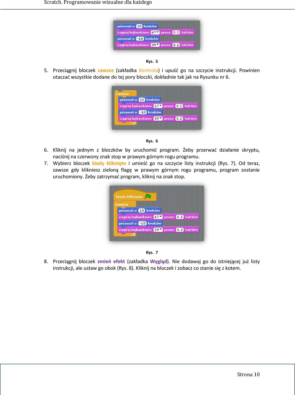 Wybierz bloczek kiedy kliknięto i umieśd go na szczycie listy instrukcji (Rys. 7). Od teraz, zawsze gdy klikniesz zieloną flagę w prawym górnym rogu programu, program zostanie uruchomiony.