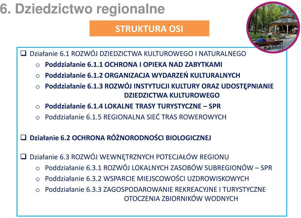 2 OCHRONA RÓŻNORODNOŚCI BIOLOGICZNEJ Działanie 6.3 ROZWÓJ WEWNĘTRZNYCH POTECJAŁÓW REGIONU o Poddziałanie 6.3.1 ROZWÓJ LOKALNYCH ZASOBÓW SUBREGIONÓW SPR o Poddziałanie 6.3.2 WSPARCIE MIEJSCOWOŚCI UZDROWISKOWYCH o Poddziałanie 6.