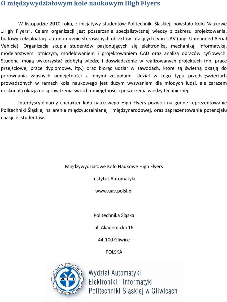 Organizacja skupia studentów pasjonujących się elektroniką, mechaniką, informatyką, modelarstwem lotniczym, modelowaniem i projektowaniem CAD oraz analizą obrazów cyfrowych.