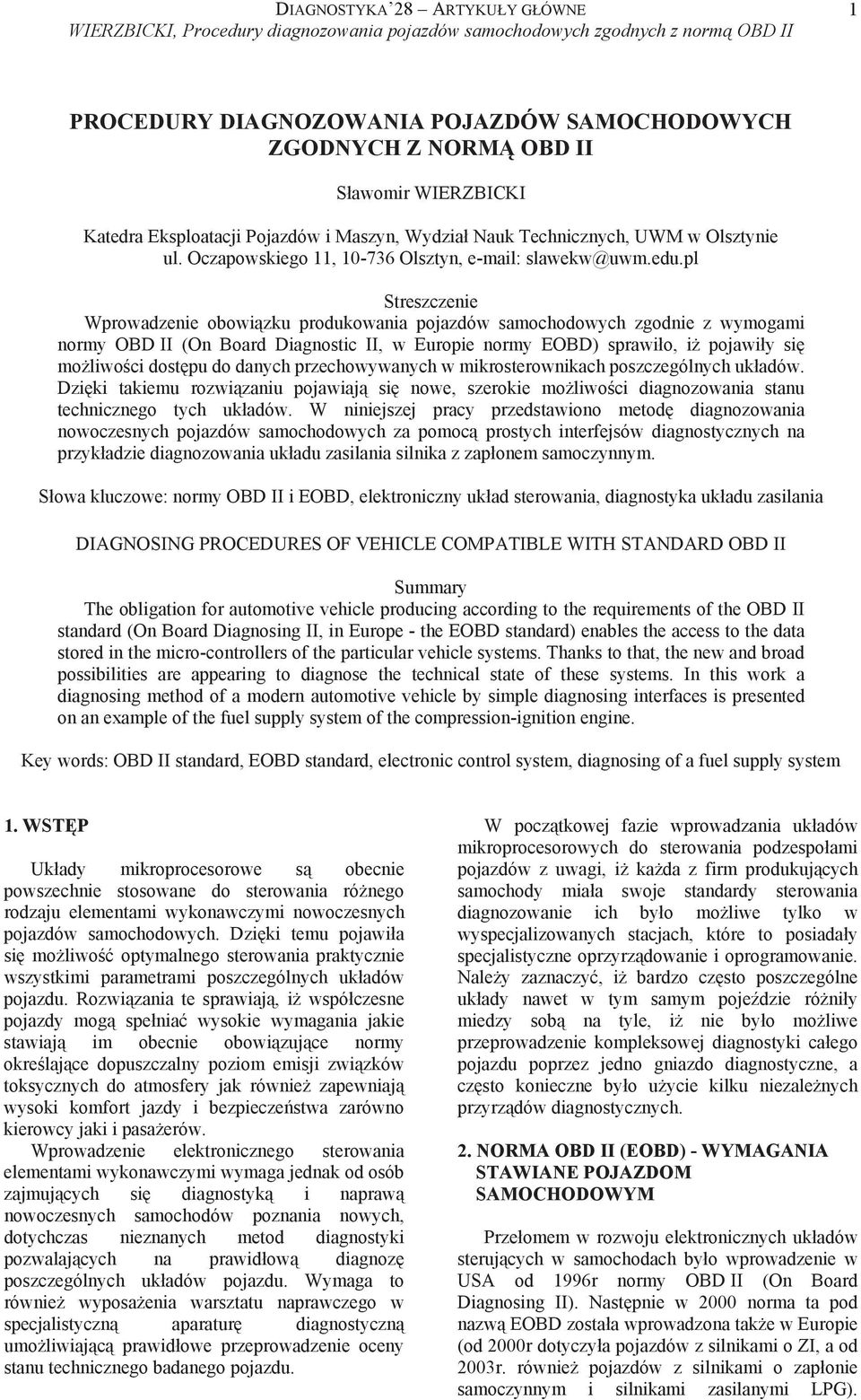 pl Streszczenie Wprowadzenie obowi zku produkowania pojazdów samochodowych zgodnie z wymogami normy OBD II (On Board Diagnostic II, w Europie normy EOBD) sprawi o, i pojawi y si mo liwo ci dost pu do