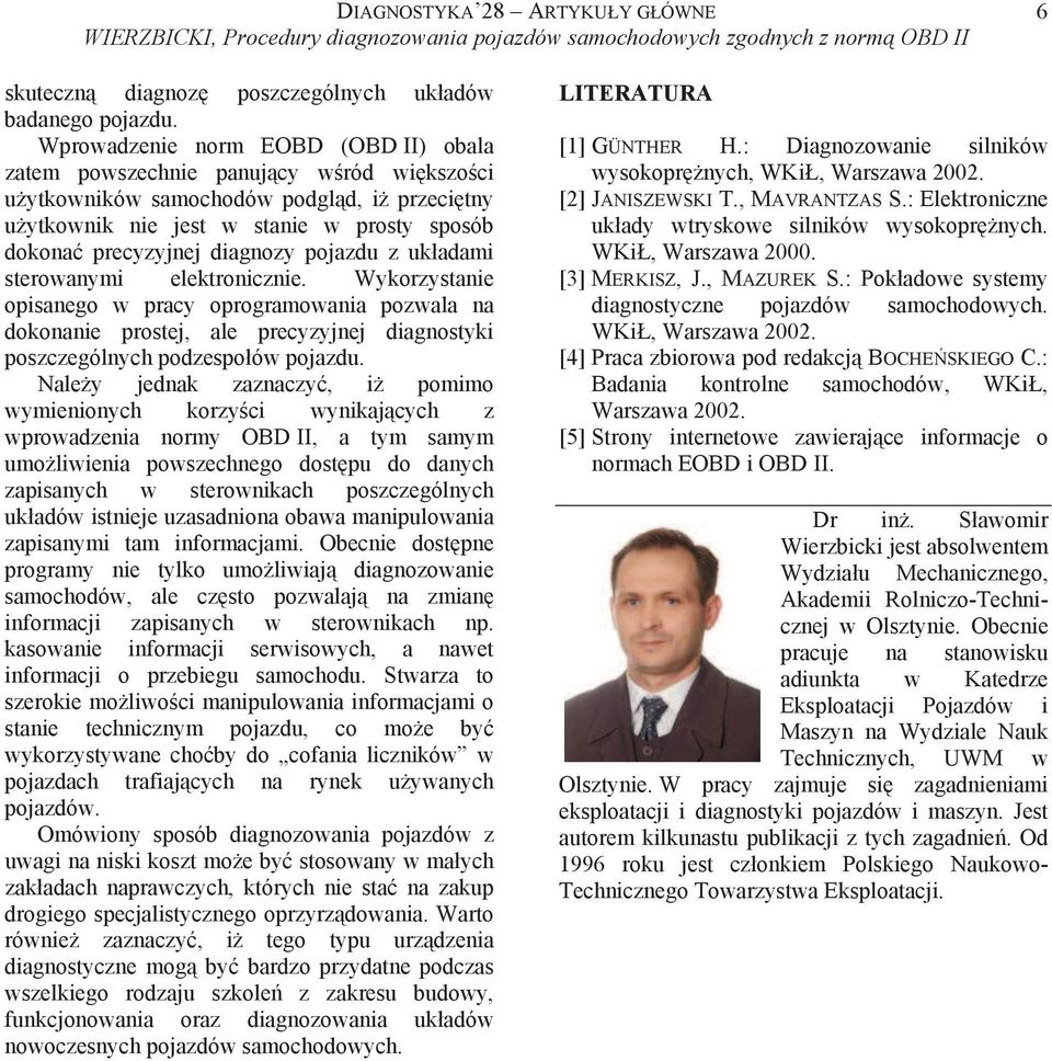 diagnozy pojazdu z uk adami sterowanymi elektronicznie. Wykorzystanie opisanego w pracy oprogramowania pozwala na dokonanie prostej, ale precyzyjnej diagnostyki poszczególnych podzespo ów pojazdu.