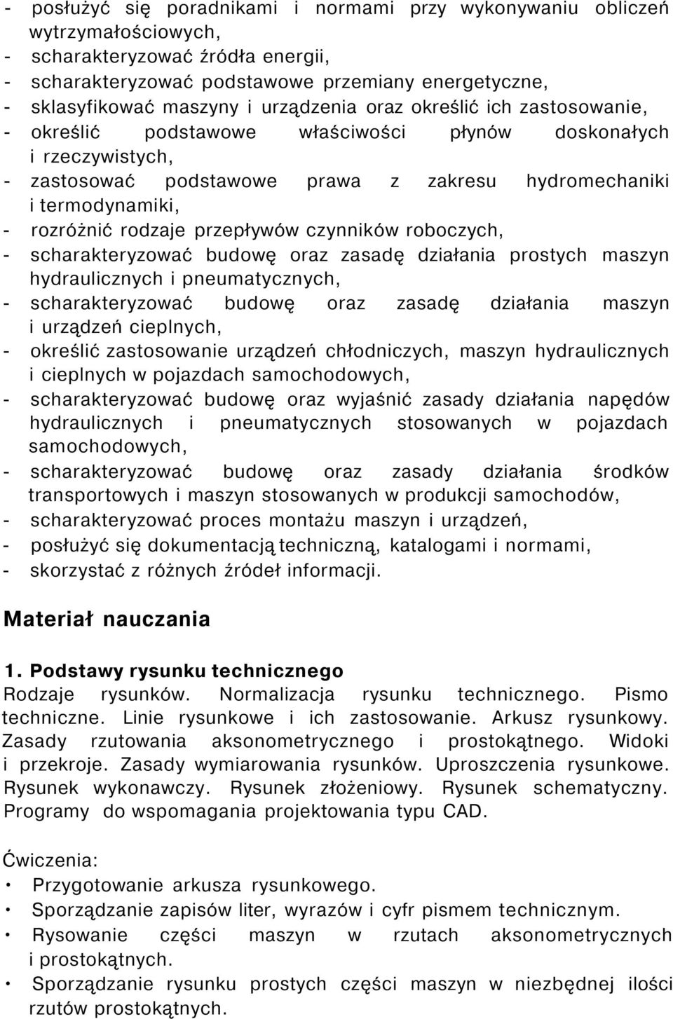 rodzaje przepływów czynników roboczych, - scharakteryzować budowę oraz zasadę działania prostych maszyn hydraulicznych i pneumatycznych, - scharakteryzować budowę oraz zasadę działania maszyn i