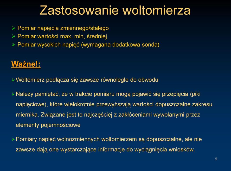 : Woltomierz podłącza się zawsze równolegle do obwodu Należy pamiętać, że w trakcie pomiaru mogą pojawić się przepięcia (piki napięciowe), które