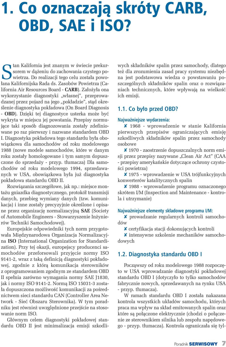 Za o y a ona wykorzystanie diagnostyki w asnej, przeprowadzanej przez pojazd na jego pok adzie, stàd okre- Êlenie diagnostyka pok adowa (On Board Diagnosis - OBD).