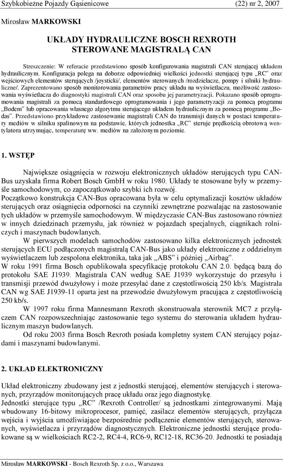Konfiguracja polega na doborze odpowiedniej wielkości jednostki sterującej typu RC oraz wejściowych elementów sterujących /joysticki/, elementów sterowanych /rozdzielacze, pompy i silniki
