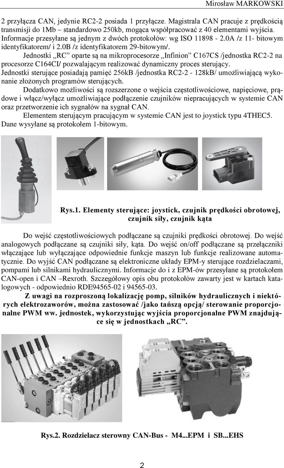 Jednostki RC oparte są na mikroprocesorze Infinion C167CS /jednostka RC2-2 na procesorze C164CI/ pozwalającym realizować dynamiczny proces sterujący.