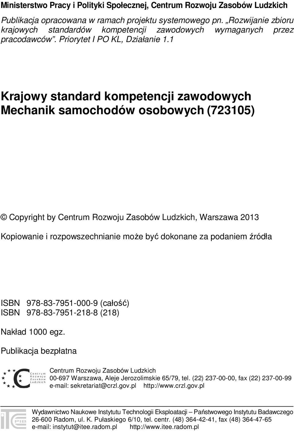 1 Krajowy standard kompetencji zawodowych Mechanik samochodów osobowych (723105) Copyright by Centrum Rozwoju Zasobów Ludzkich, Warszawa 2013 Kopiowanie i rozpowszechnianie może być dokonane za