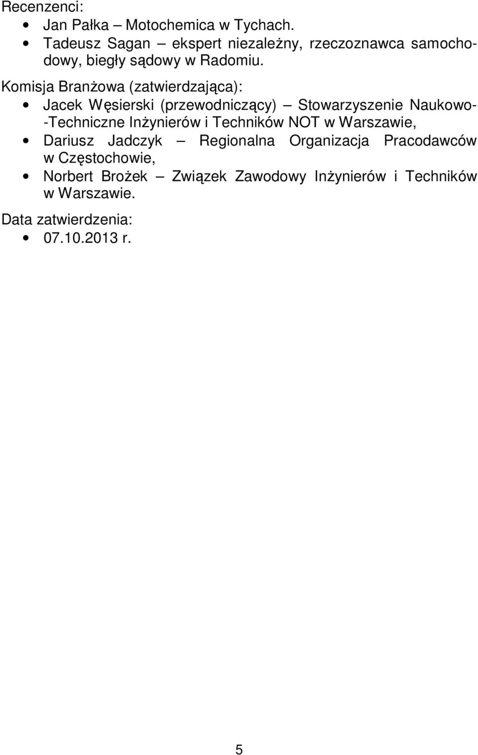 Komisja Branżowa (zatwierdzająca): Jacek Węsierski (przewodniczący) Stowarzyszenie Naukowo- -Techniczne