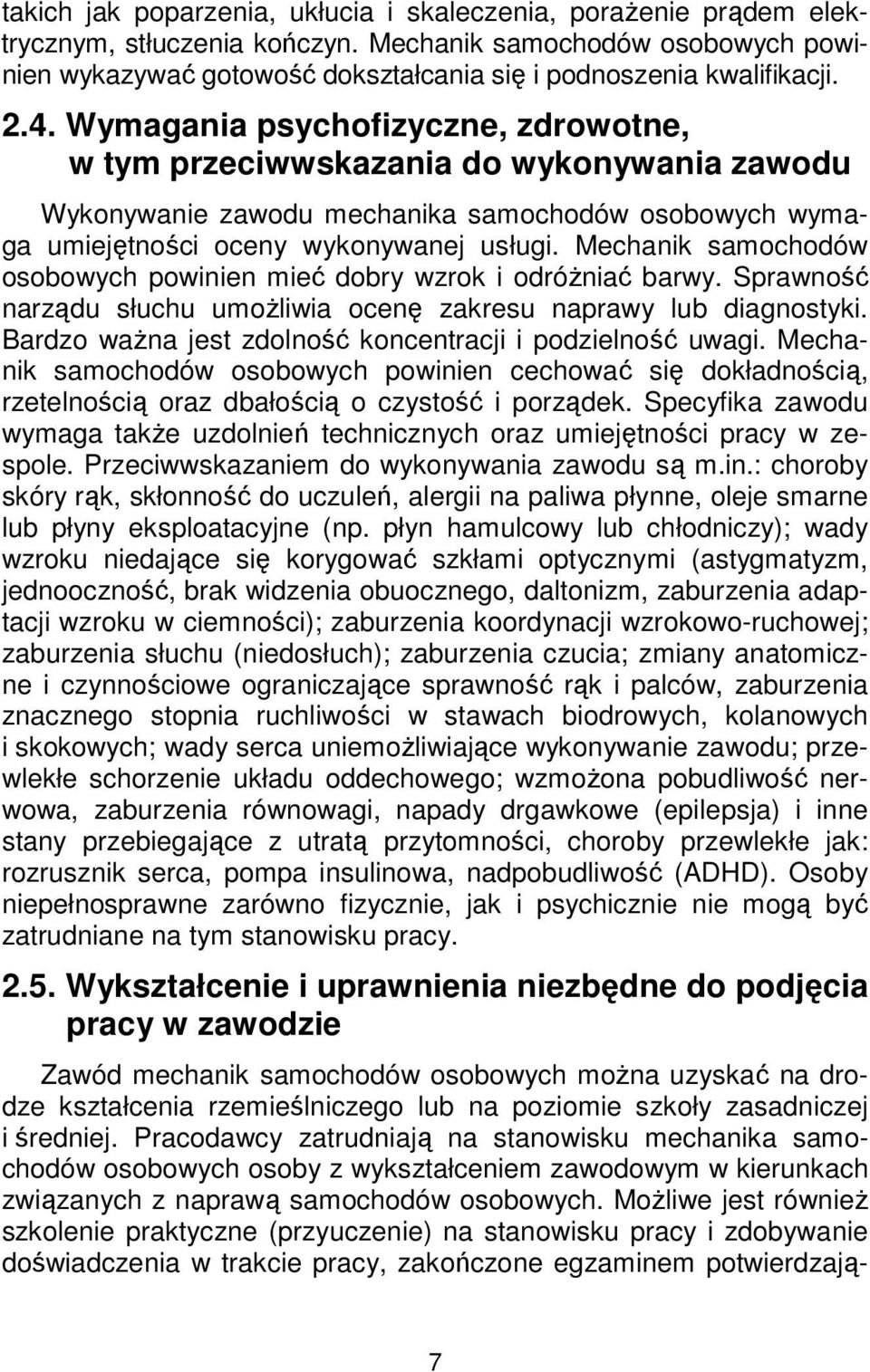 Mechanik samochodów osobowych powinien mieć dobry wzrok i odróżniać barwy. Sprawność narządu słuchu umożliwia ocenę zakresu naprawy lub diagnostyki.