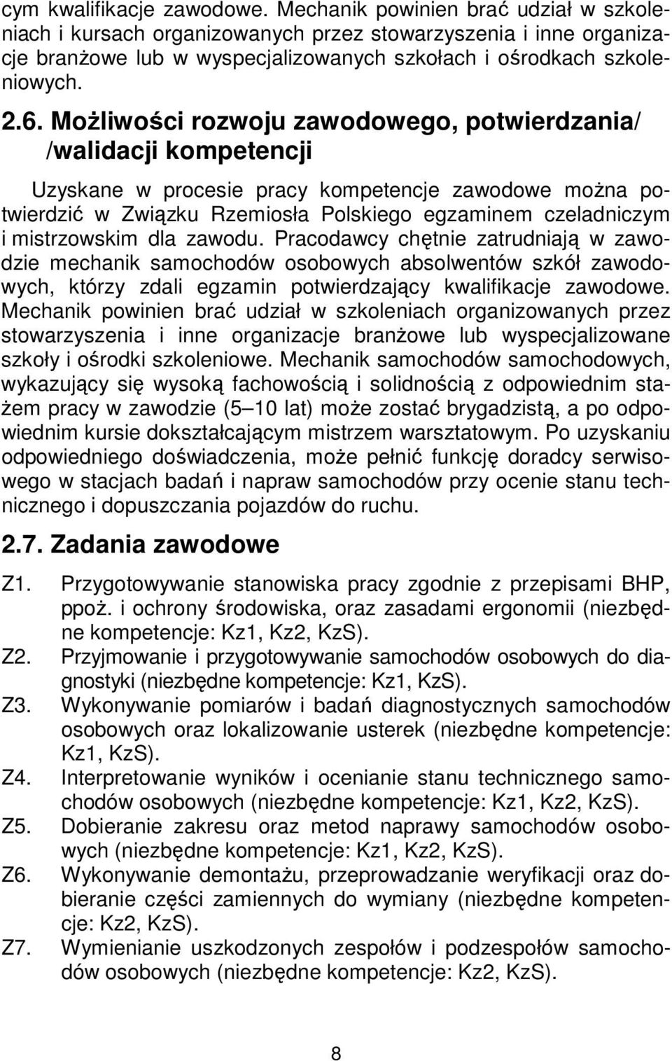 Możliwości rozwoju zawodowego, potwierdzania/ /walidacji kompetencji Uzyskane w procesie pracy kompetencje zawodowe można potwierdzić w Związku Rzemiosła Polskiego egzaminem czeladniczym i