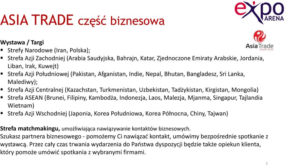 Strefa ASEAN (Brunei, Filipiny, Kambodża, Indonezja, Laos, Malezja, Mjanma, Singapur, Tajlandia Wietnam) Strefa Azji Wschodniej (Japonia, Korea Południowa, Korea Północna, Chiny, Tajwan) Strefa