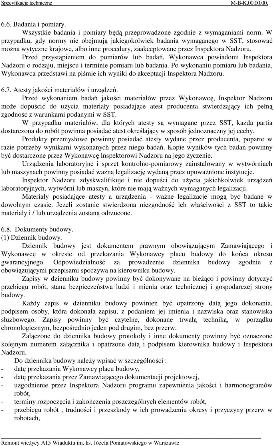 Przed przystąpieniem do pomiarów lub badań, Wykonawca powiadomi Inspektora Nadzoru o rodzaju, miejscu i terminie pomiaru lub badania.