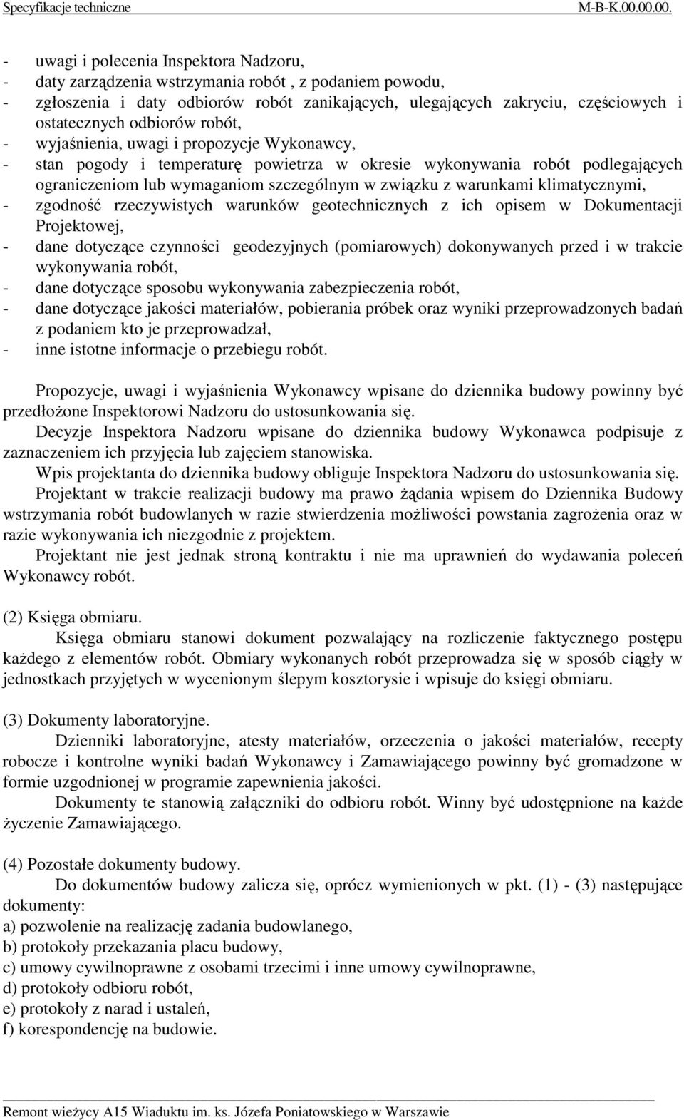 ostatecznych odbiorów robót, - wyjaśnienia, uwagi i propozycje Wykonawcy, - stan pogody i temperaturę powietrza w okresie wykonywania robót podlegających ograniczeniom lub wymaganiom szczególnym w