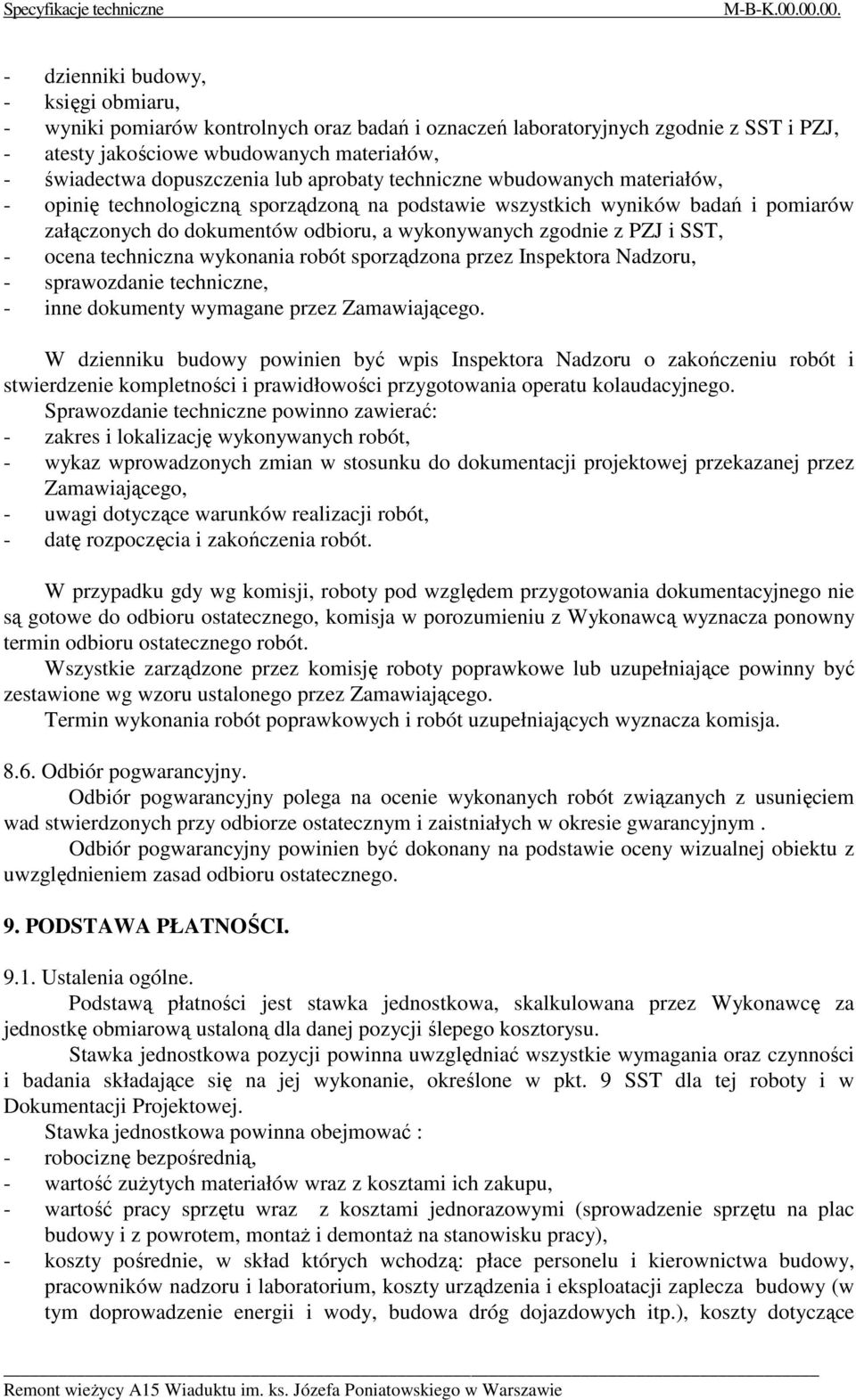 dopuszczenia lub aprobaty techniczne wbudowanych materiałów, - opinię technologiczną sporządzoną na podstawie wszystkich wyników badań i pomiarów załączonych do dokumentów odbioru, a wykonywanych