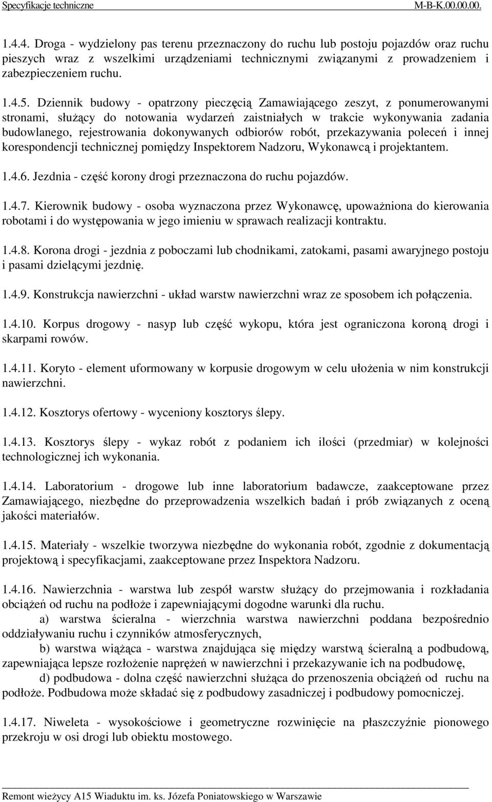 Dziennik budowy - opatrzony pieczęcią Zamawiającego zeszyt, z ponumerowanymi stronami, służący do notowania wydarzeń zaistniałych w trakcie wykonywania zadania budowlanego, rejestrowania dokonywanych