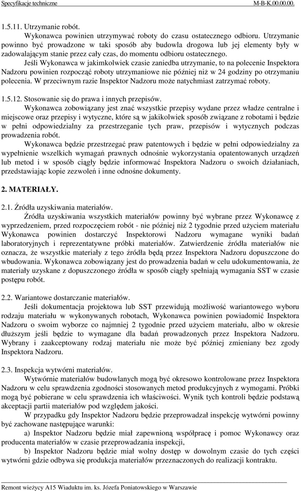 Jeśli Wykonawca w jakimkolwiek czasie zaniedba utrzymanie, to na polecenie Inspektora Nadzoru powinien rozpocząć roboty utrzymaniowe nie później niż w 24 godziny po otrzymaniu polecenia.