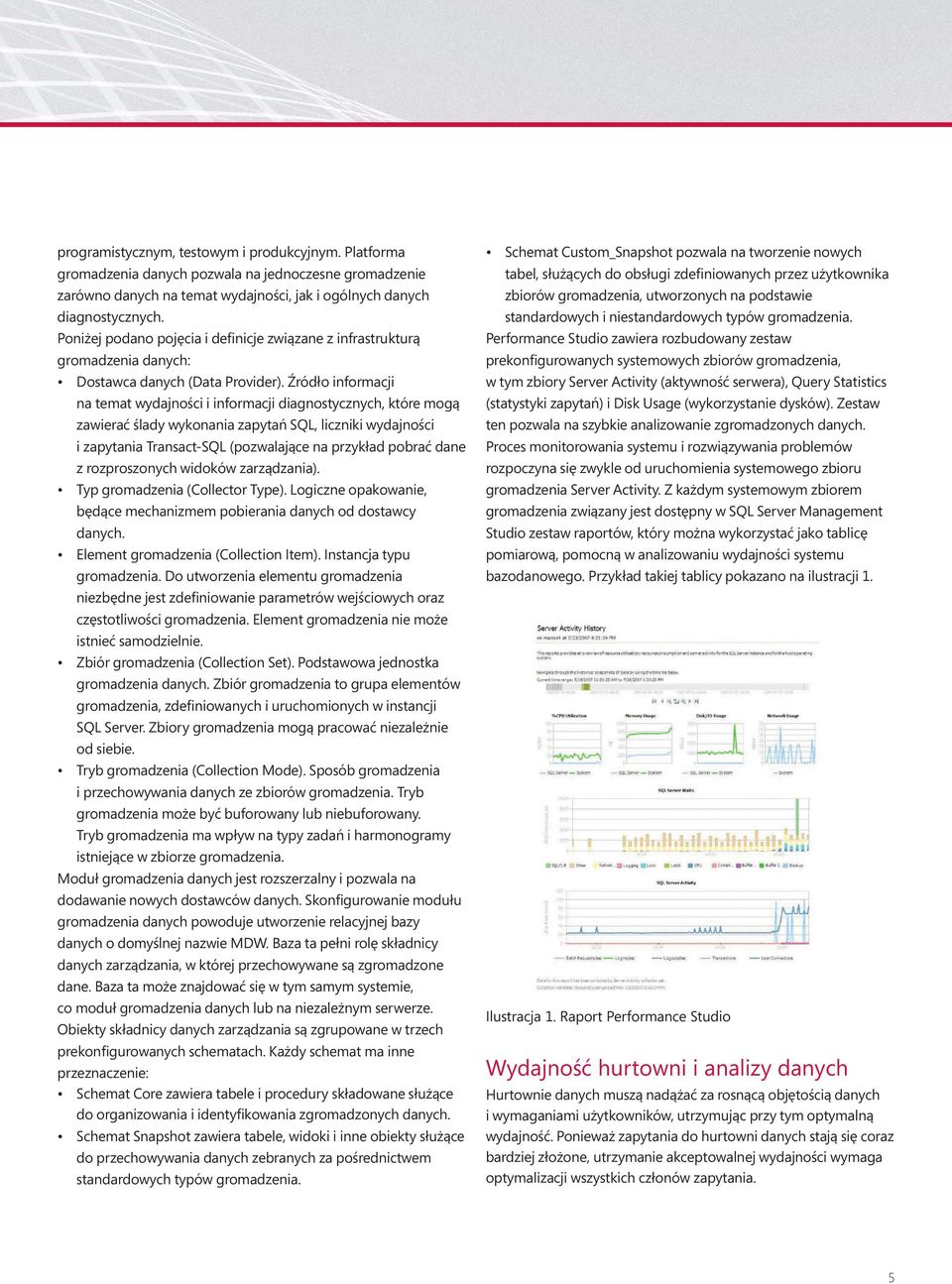 Źródło informacji na temat wydajności i informacji diagnostycznych, które mogą zawierać ślady wykonania zapytań SQL, liczniki wydajności i zapytania Transact-SQL (pozwalające na przykład pobrać dane