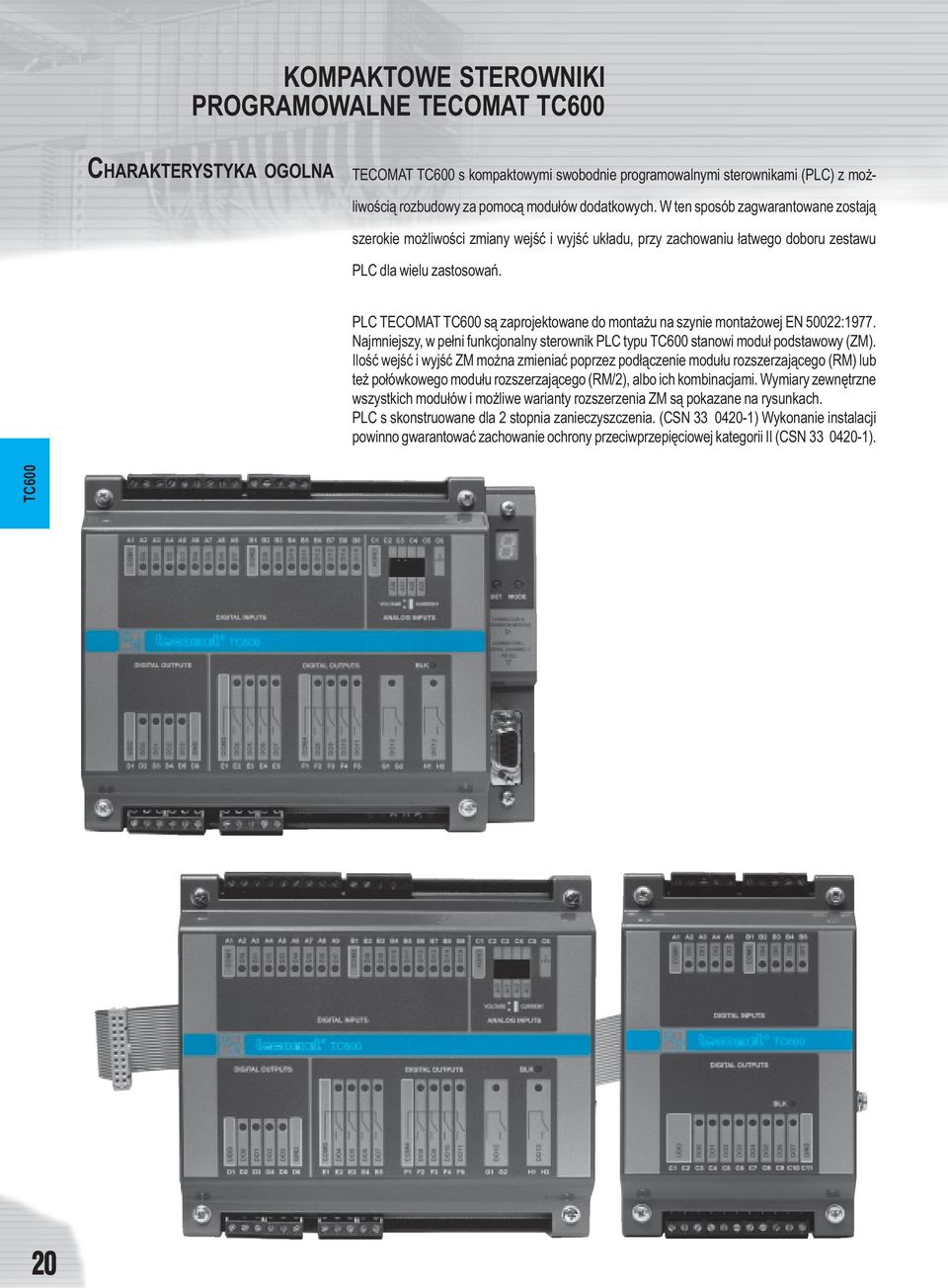 PLC TECOMAT TC600 s¹ zaprojektowane do monta u na szynie monta owej EN 50022:1977. Najmniejszy, w pe³ni funkcjonalny sterownik PLC typu TC600 stanowi modu³ podstawowy (ZM).
