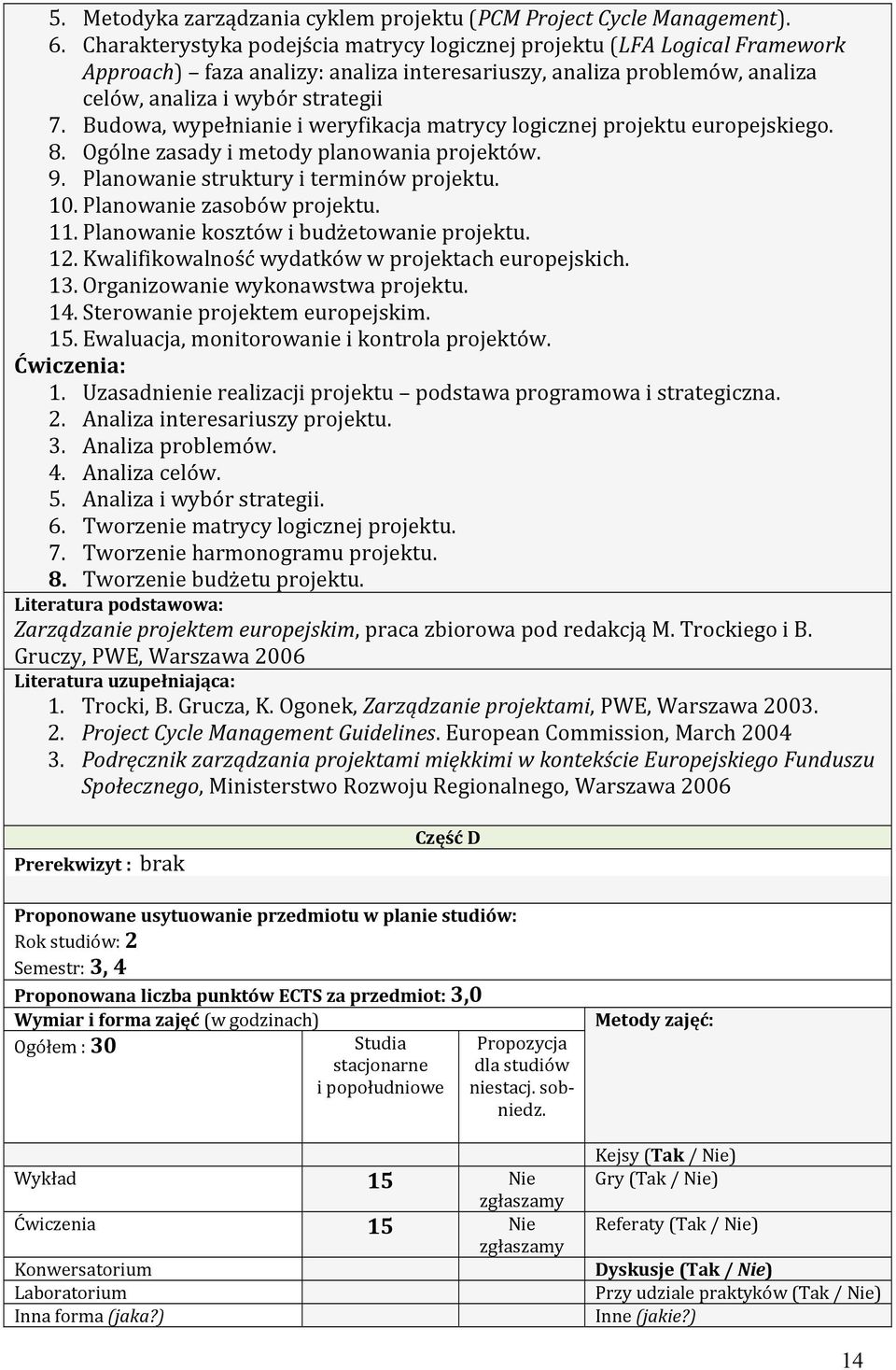 Budowa, wypełnianie i weryfikacja matrycy logicznej projektu europejskiego. 8. Ogólne zasady i metody planowania projektów. 9. Planowanie struktury i terminów projektu. 10.