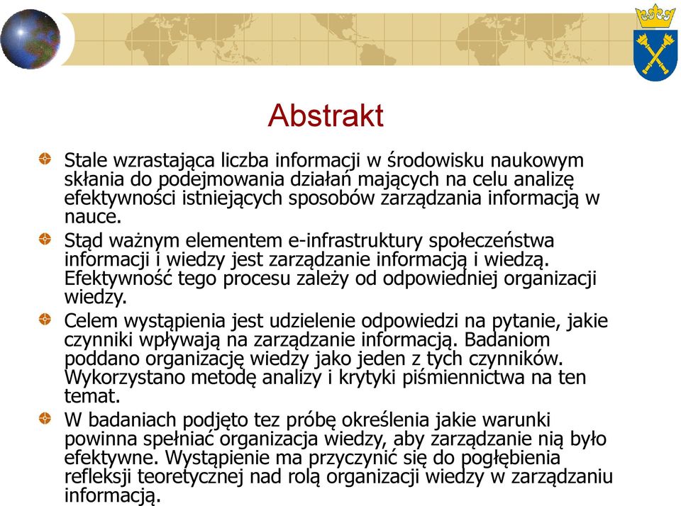 Celem wystąpienia jest udzielenie odpowiedzi na pytanie, jakie czynniki wpływają na zarządzanie informacją. Badaniom poddano organizację wiedzy jako jeden z tych czynników.