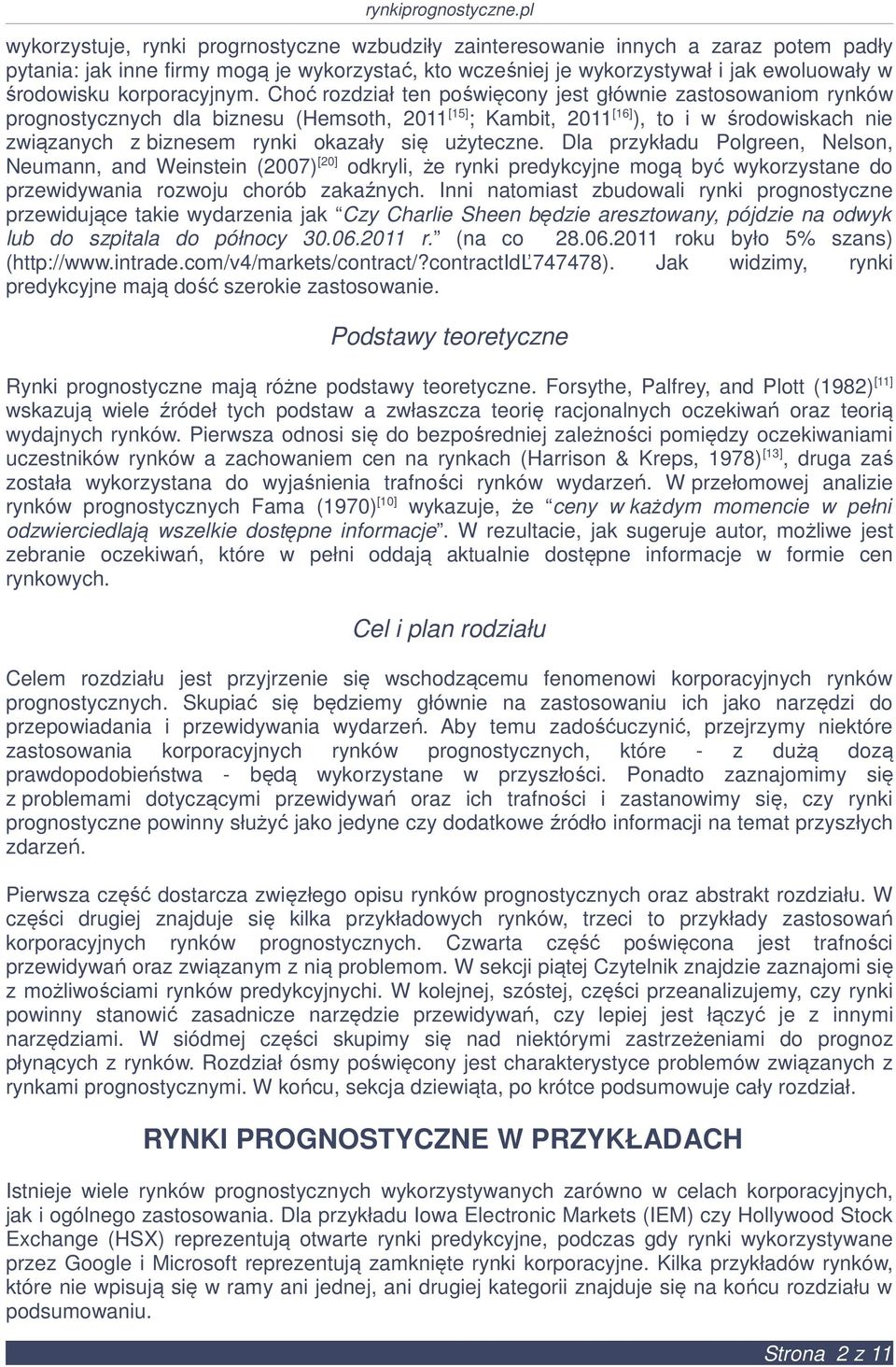 Choć rozdział ten poświęcony jest głównie zastosowaniom rynków prognostycznych dla biznesu (Hemsoth, 2011 [15] ; Kambit, 2011 [16] ), to i w środowiskach nie związanych z biznesem rynki okazały się