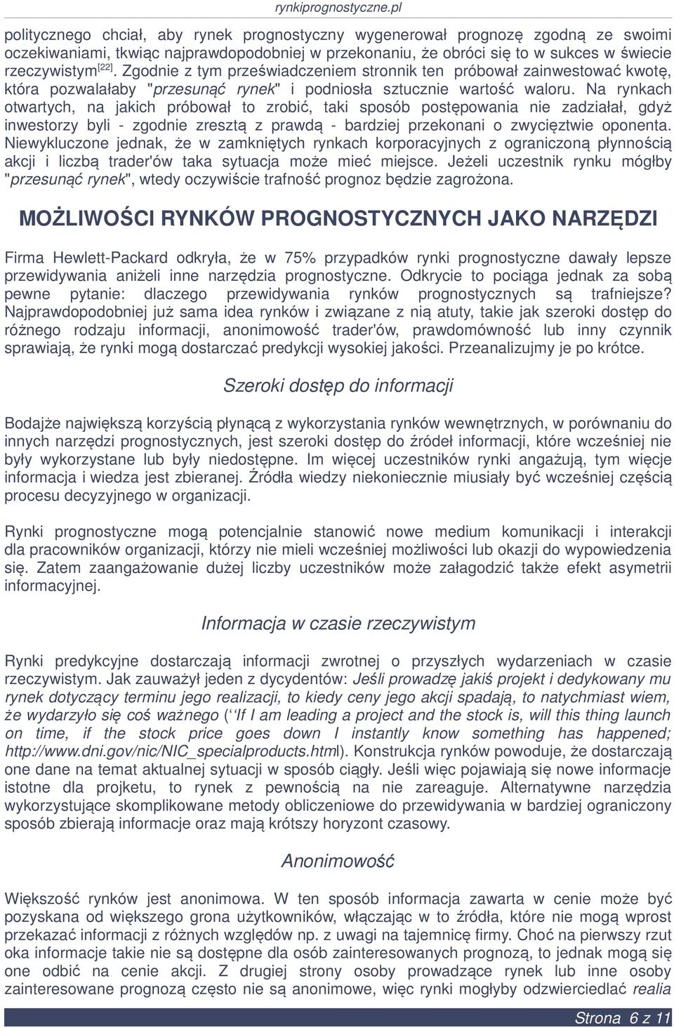 Na rynkach otwartych, na jakich próbował to zrobić, taki sposób postępowania nie zadziałał, gdyż inwestorzy byli - zgodnie zresztą z prawdą - bardziej przekonani o zwycięztwie oponenta.