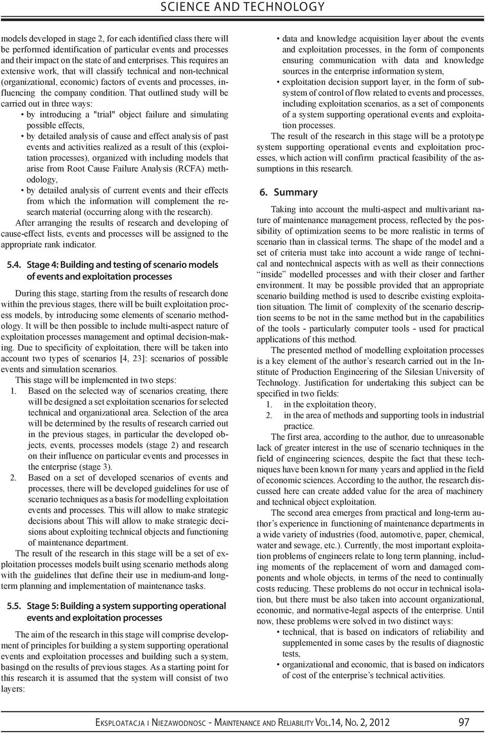 That outlined study will be carried out in three ways: by introducing a "trial" object failure and simulating possible effects, by detailed analysis of cause and effect analysis of past events and