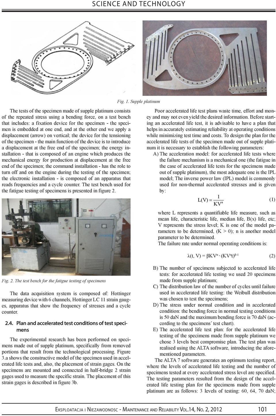 specimen is embedded at one end, and at the other end we apply a displacement (arrow) on vertical; the device for the tensioning of the specimen - the main function of the device is to introduce a