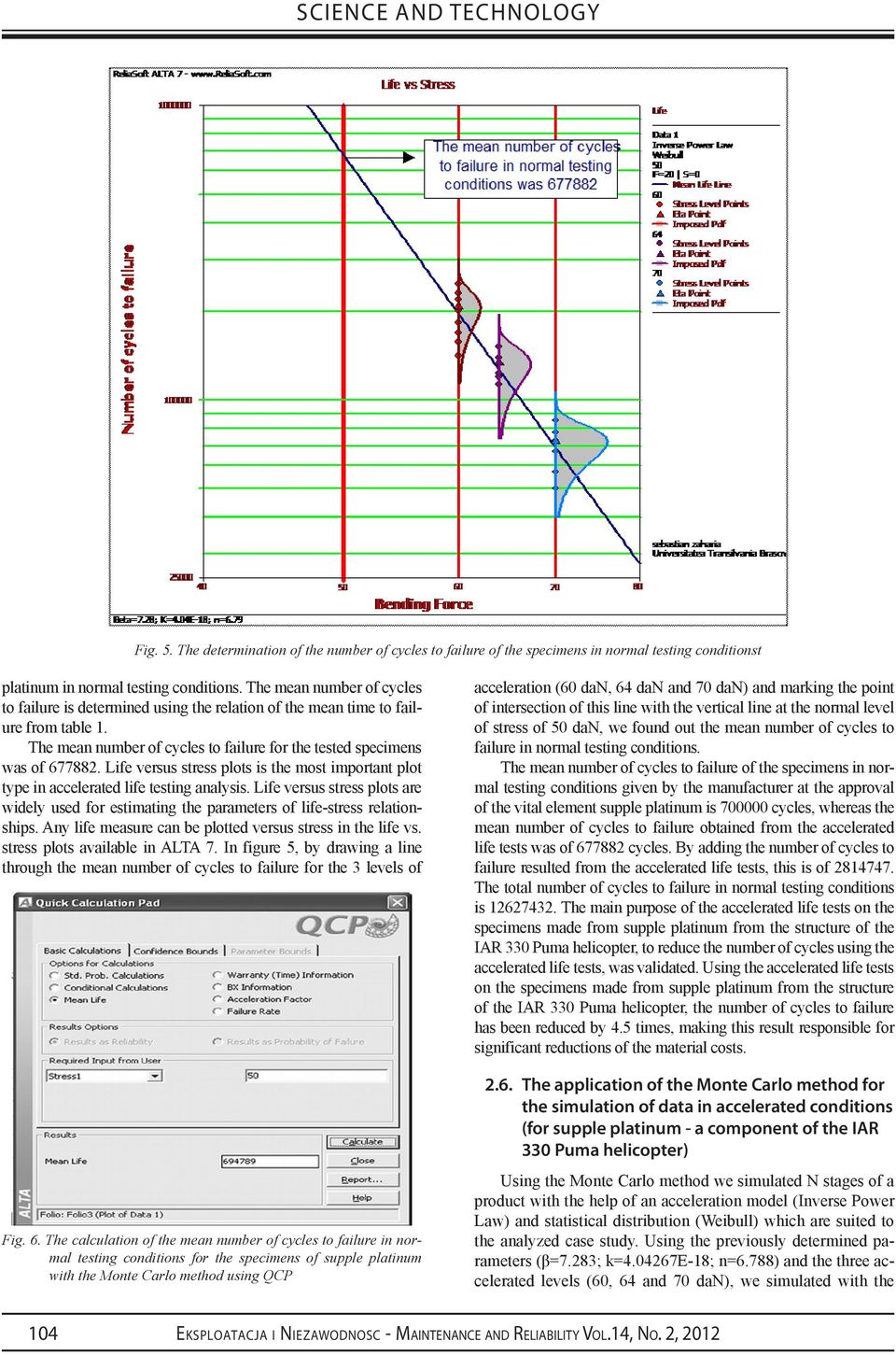 Life versus stress plots is the most important plot type in accelerated life testing analysis. Life versus stress plots are widely used for estimating the parameters of life-stress relationships.