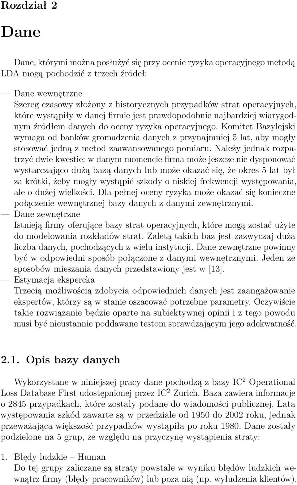 Komitet Bazylejski wymaga od banków gromadzenia danych z przynajmniej 5 lat, aby mogły stosować jedną z metod zaawansowanego pomiaru.